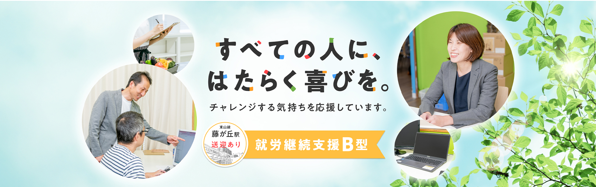 すべての人に、はたらく喜びを。チャレンジする気持ちを応援しています。東山線藤が丘駅送迎あり。就労継続支援B型